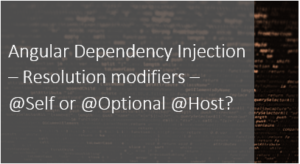 Read more about the article Angular Dependency Injection – Resolution modifiers – @Self or @Optional @Host?
