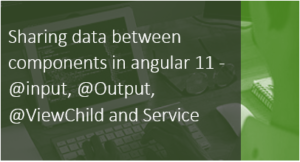 Read more about the article Sharing data between components in Angular 11 | @input, @Output, @ViewChild and Service