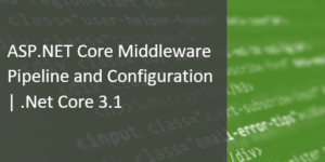Read more about the article ASP.NET Core Middleware Pipeline  Run(), Use() and Map() | .Net Core 3.1