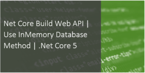 Read more about the article .Net Core build Web Api | Use InMemory Database Method | .Net  Core 5