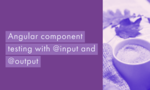 Read more about the article Angular component testing with @input and @output