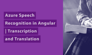 Read more about the article Azure Speech Recognition in Angular  12 | Real-Time Transcription and Translation