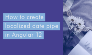 Read more about the article How to create localized Date Pipe in Angular 12