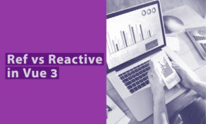 Read more about the article Ref vs Reactive in Vue 3?